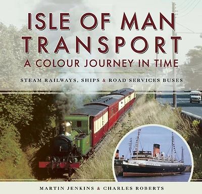 Isle of Man Transport: A Colour Journey in Time: Steam Railways, Ships, and Road Services Buses