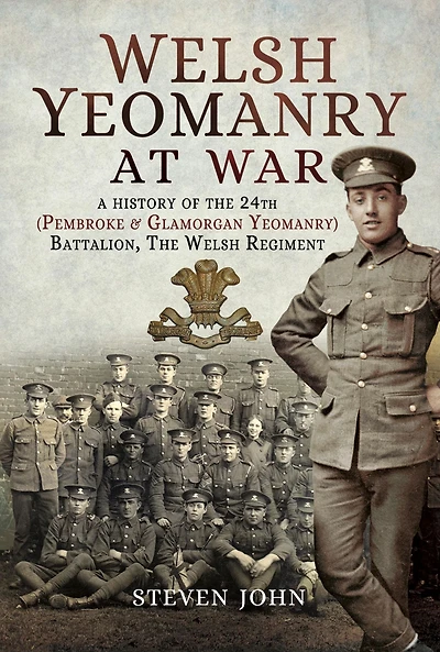 Welsh Yeomanry at War: A History of the 24th (Pembroke & Glamorgan Yeomanry) Battalion, The Welsh Regiment