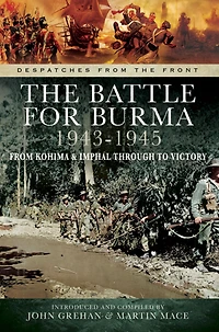The Battle for Burma, 1943-1945: From Kohima & Imphal Through to Victory
