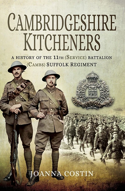 Cambridgeshire Kitcheners: A History of 11th (Service) Battalion (Cambs) Suffolk Regiment
