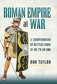 Roman Empire at War: A Compendium of Battles from 31 B.C. to A.D. 565