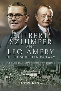 Gilbert Szlumper and Leo Amery of The Southern Railway: Diaries a General Manager Director