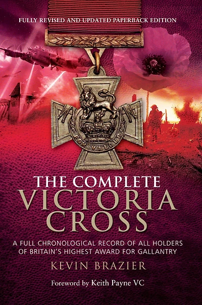 The Complete Victoria Cross: A Full Chronological Record of All Holders Britain's Highest Award for Gallantry