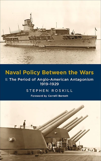 Naval Policy Between the Wars, Volume I: The Period of Anglo-American Antagonism, 1919-1929