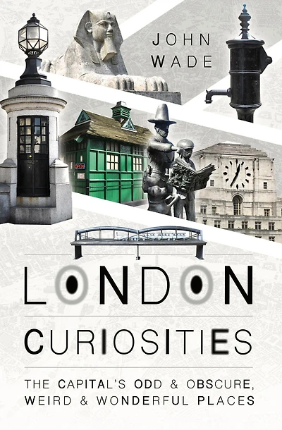 London Curiosities: The Capital's Odd & Obscure, Weird Wonderful Places