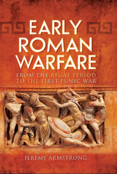 Early Roman Warfare: From the Regal Period to First Punic War