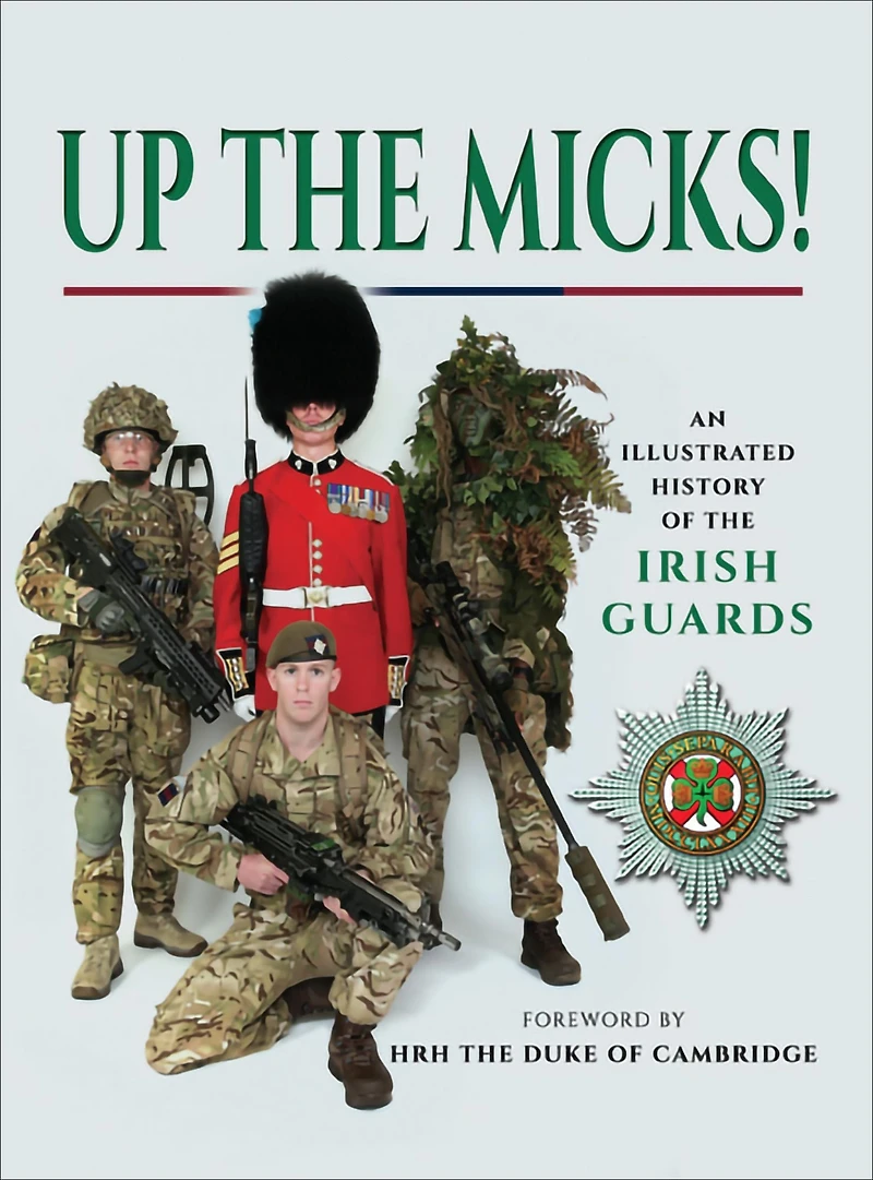 Up the Micks!: An Illustrated History of Irish Guards