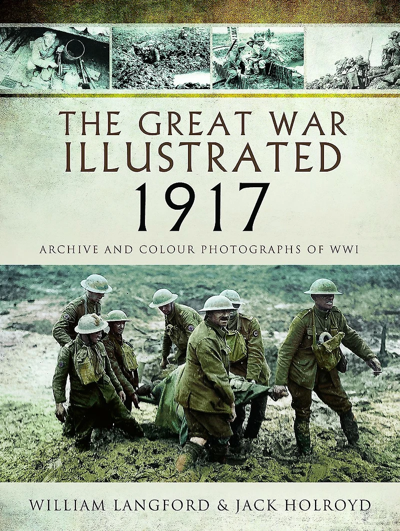 The Great War Illustrated - 1917: Archive and Colour Photographs of WWI