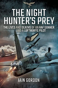 The Night Hunter's Prey: Lives and Deaths of an RAF Gunner a Luftwaffe Pilot
