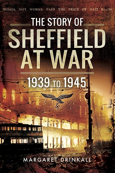 The Story of Sheffield at War: 1939 to 1945