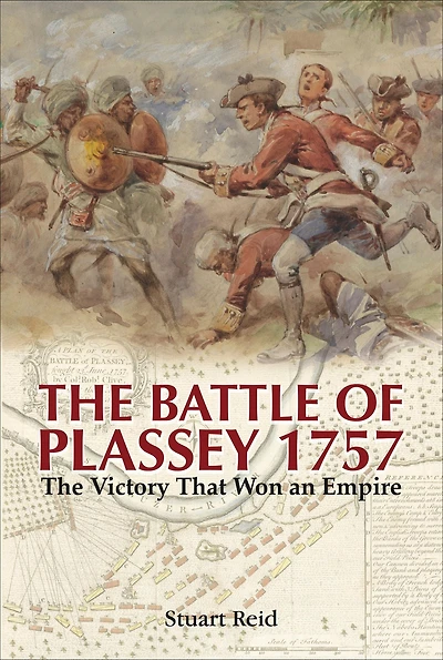The Battle of Plassey, 1757: Victory That Won an Empire