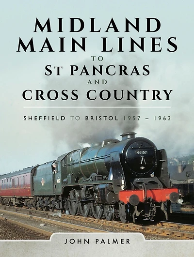 Midland Main Lines to St Pancras and Cross Country: Sheffield to Bristol, 1957-1963