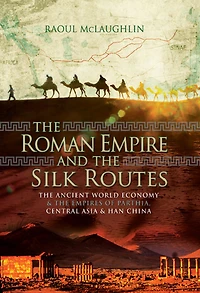 the Roman Empire and Silk Routes: Ancient World Economy Empires of Parthia, Central Asia Han China