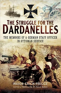 The Struggle for the Dardanelles: The Memoirs of a German Staff Officer in Ottoman Service