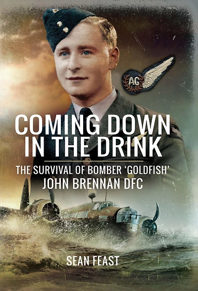 Coming Down in the Drink: The Survival of Bomber 'Goldfish', John Brennan DFC