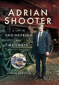 Adrian Shooter: A Life Engineering and Railways