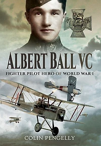 Albert Ball VC: Fighter Pilot Hero of World War I