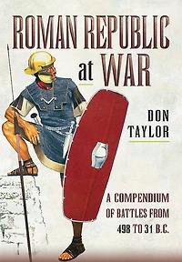 Roman Republic at War: A Compendium of Battles from 498 to 31 BC