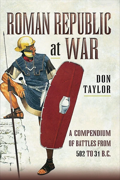 Roman Republic at War: A Compendium of Battles from 498 to 31 BC