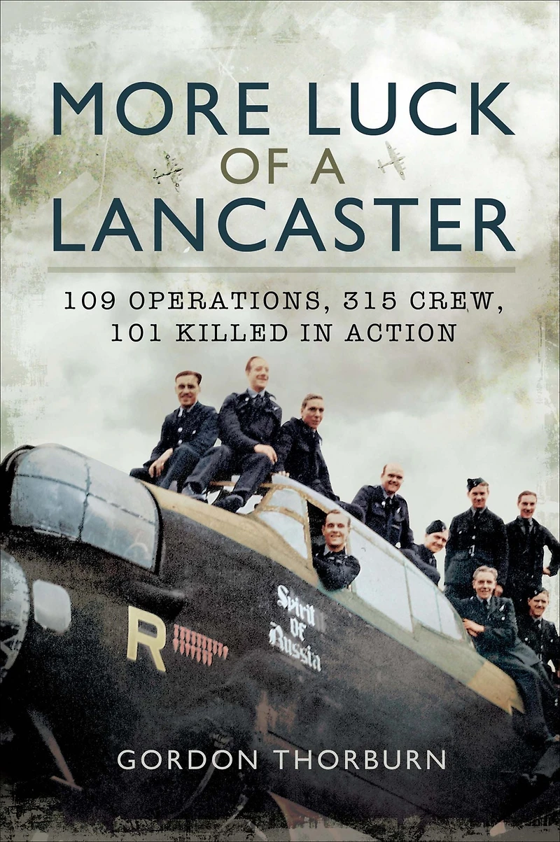 More Luck of a Lancaster: 109 Operations, 315 Crew, 101 Killed Action