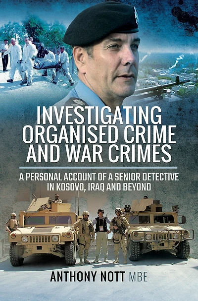 Investigating Organised Crime and War Crimes: A Personal Account of a Senior Detective in Kosovo, Iraq and Beyond