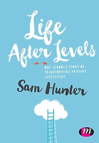 Life After Levels: One school's story of transforming primary assessment