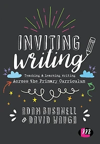 Inviting Writing: Teaching and Learning Writing Across the Primary Curriculum