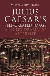 Julius Caesar's Self-Created Image and Its Dramatic Afterlife