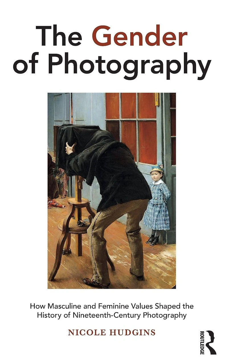 the Gender of Photography: How Masculine and Feminine Values Shaped History Nineteenth-Century Photography