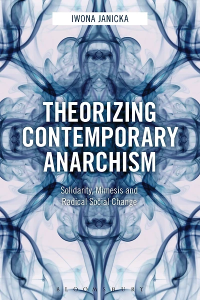 Theorizing Contemporary Anarchism: Solidarity, Mimesis and Radical Social Change
