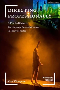 Directing Professionally: a Practical Guide to Developing Successful Career Today's Theatre
