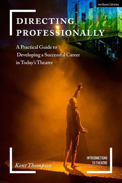 Directing Professionally: a Practical Guide to Developing Successful Career Today's Theatre