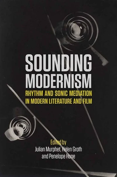 Sounding Modernism: Rhythm and Sonic Mediation Modern Literature Film