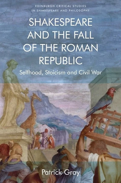 Shakespeare and the Fall of Roman Republic: Selfhood, Stoicism Civil War