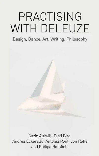 Practising with Deleuze: Design, Dance, Art, Writing, Philosophy