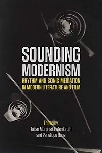 Sounding Modernism: Rhythm and Sonic Mediation Modern Literature Film
