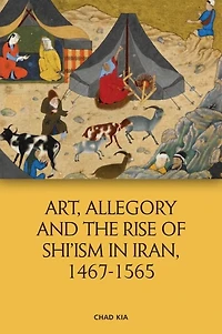 Art, Allegory and the Rise of Shi'ism Iran, 1487-1565