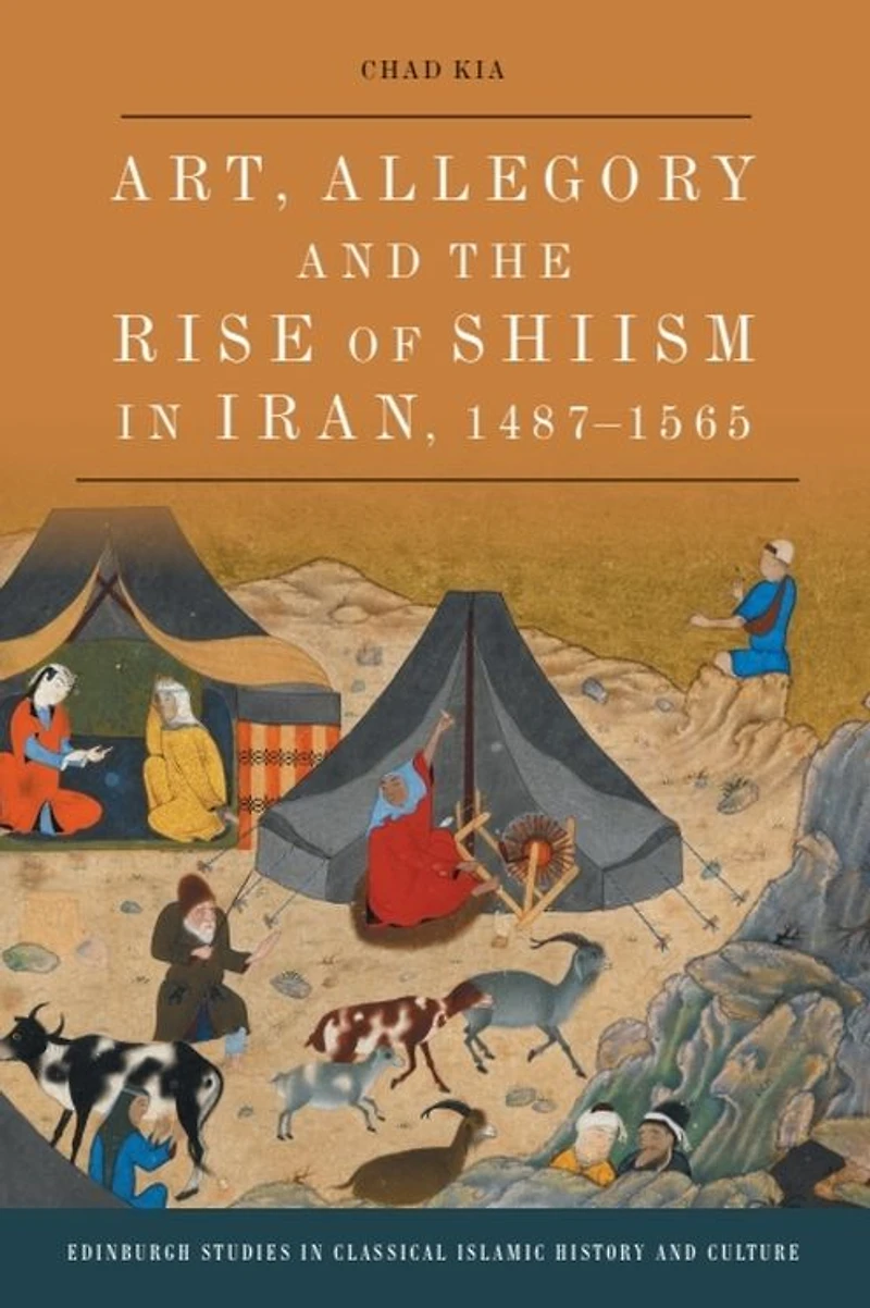 Art, Allegory and the Rise of Shi'ism Iran, 1487-1565