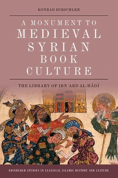A Monument to Medieval Syrian Book Culture: The Library of Ibn ?Abd al-Hadi