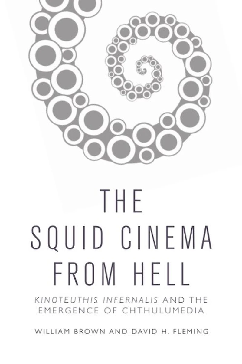 the Squid Cinema From Hell: Kinoteuthis Infernalis and Emergence of Chthulumedia