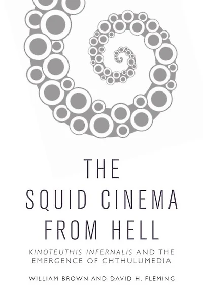 the Squid Cinema From Hell: Kinoteuthis Infernalis and Emergence of Chthulumedia