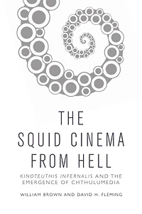 the Squid Cinema From Hell: Kinoteuthis Infernalis and Emergence of Chthulumedia