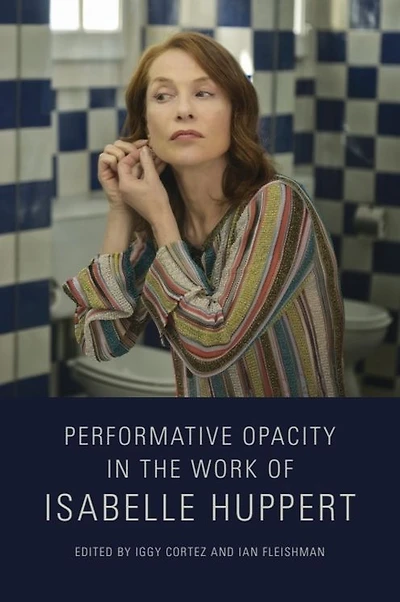 Performative Opacity the Work of Isabelle Huppert