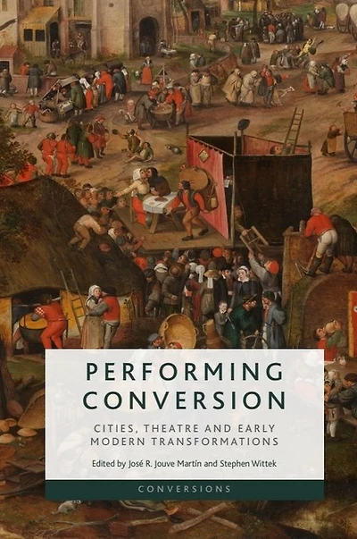 Performing Conversion: Cities, Theatre and Early Modern Transformations