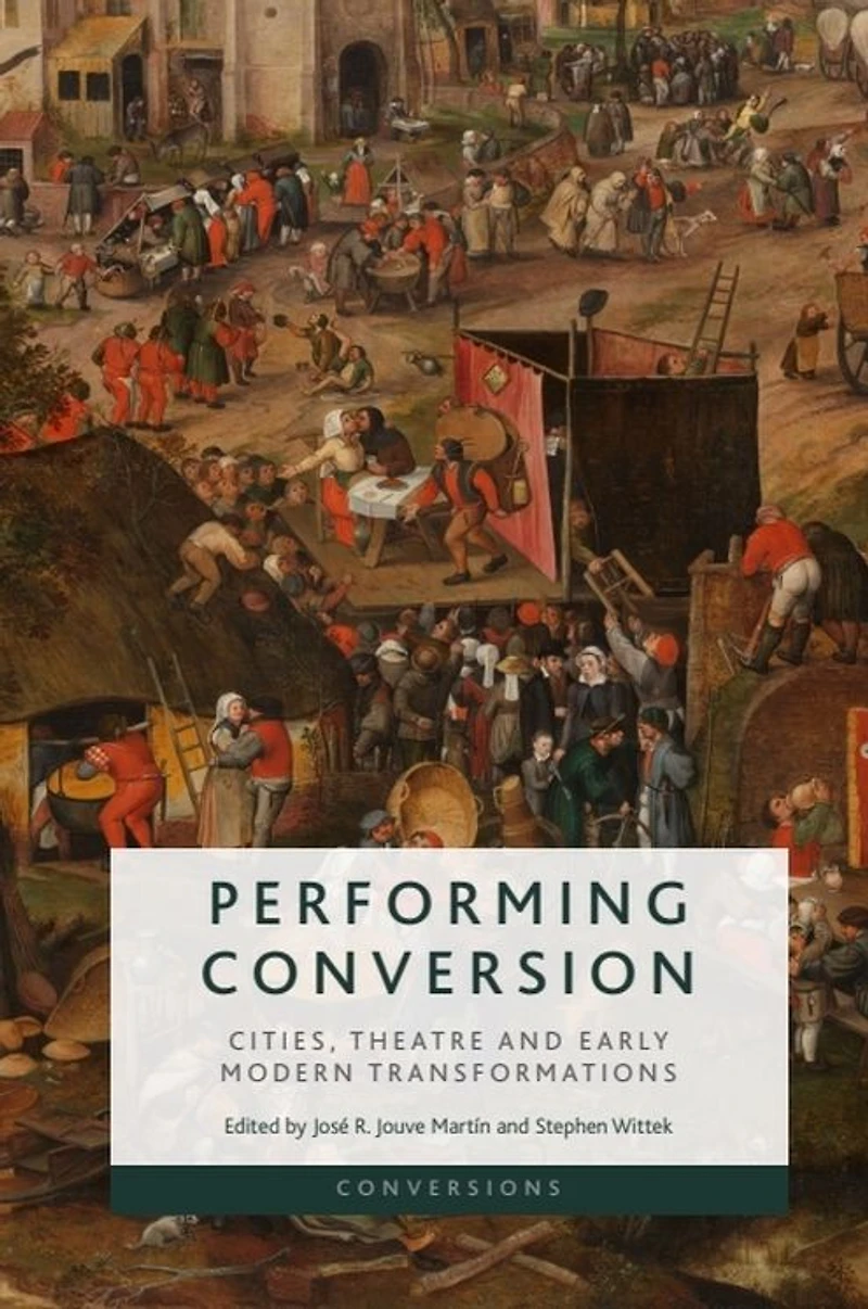 Performing Conversion: Cities, Theatre and Early Modern Transformations