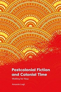 Postcolonial Fiction and Colonial Time: Waiting for Now