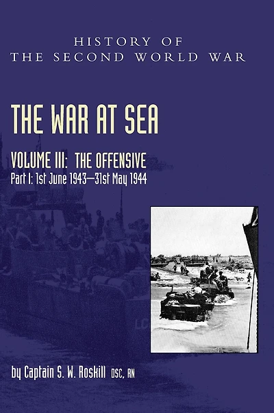 The War at Sea 1939-45: Volume III Part I Offensive 1st June 1943-31 May 1944