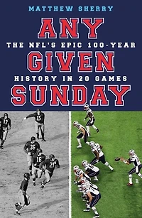 Any Given Sunday: The NFL's Epic 100-Year History 20 Games
