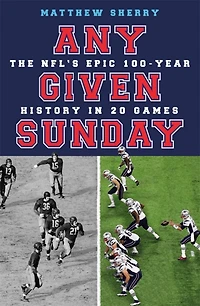 Any Given Sunday: The NFL's Epic 100-Year History 20 Games