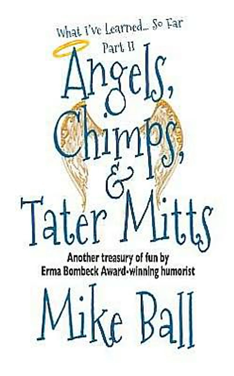 What I've Learned... So Far Part II: Angels, Chimps & Tater Mitts